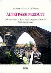 Altri passi perduti. Alla ricerca della viabilità antica nella zona dei Nebrodi. Sicilia settentrionale - Michele Manfredi Gigliotti - Libro Simple 2015 | Libraccio.it