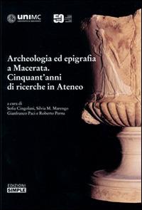 Archeologia ed epigrafia a Macerata. Cinquant'anni di ricerche in Ateneo  - Libro Simple 2015 | Libraccio.it