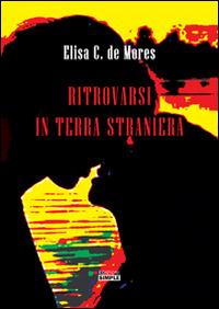 Ritrovarsi in terra straniera - Elisa C. De Mores - Libro Simple 2015 | Libraccio.it