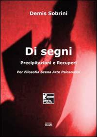 Di segni. Precipitazioni e recuperi. Per filosofia scena arte psicanalisi - Demis Sobrini - Libro Simple 2015 | Libraccio.it