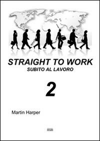 Straight to work-Subito al lavoro. Ediz. bilingue. Vol. 2 - Martin Harper - Libro Simple 2015 | Libraccio.it