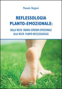Reflessologia planto-emozionale. Dalla volta cranio-cerebro-emozionale alla volta planto-reflessologica - Manuela Bargnesi - Libro Simple 2015 | Libraccio.it
