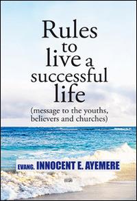Rules to live a successful life (message to the youths, believers and churches). Ediz. italiana e inglese - Innocent E. Ayemere - Libro Simple 2015 | Libraccio.it