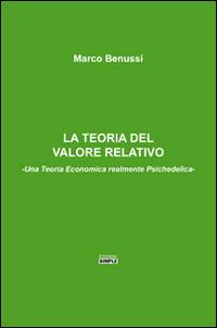 La teoria del valore relativo. Una teoria economica realmente psichedelica - Marco Benussi - Libro Simple 2016 | Libraccio.it