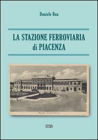 La stazione ferroviaria di Piacenza - Daniele Bua - Libro Simple 2016 | Libraccio.it