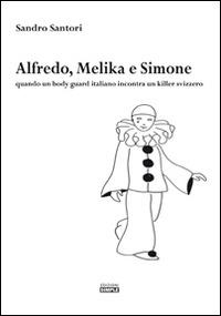 Alfredo, Melika e Simone. Quando un bodyguard italiano incontra un killer svizzero - Sandro Santori - Libro Simple 2016 | Libraccio.it