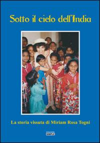 Sotto il cielo dell'India. La storia vissuta di Miriam Rosa Togni - Miriam Rosa Togni - Libro Simple 2016 | Libraccio.it