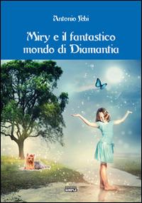Miry e il fantastico mondo di Diamantia - Antonio Febi - Libro Simple 2016 | Libraccio.it