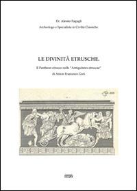 Le divinità etrusche. Il Pantheon etrusco nelle «Antiquitates etruscae-» di Anton Francesco Gori - Alessio Fagugli - Libro Simple 2016 | Libraccio.it