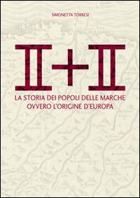 II + II. La storia dei popoli delle Marche ovvero l'origine dell'Europa - Simonetta Torresi - Libro Simple 2016 | Libraccio.it