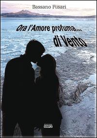 Ora l'amore profuma... di vento - Bassano Fusari - Libro Simple 2016 | Libraccio.it