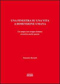 Una finestra su una vita a dimensione umana. Un tempo non troppo lontano avveniva anche questo - Domenico Bernetti - Libro Simple 2016 | Libraccio.it