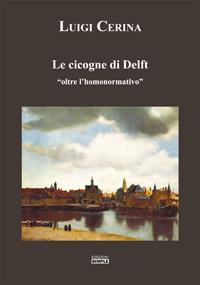 Le cicogne di Delft «oltre l'homonormativo» - Luigi Cerina - Libro Simple 2017 | Libraccio.it