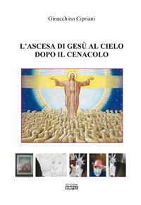 L' ascesa di Gesù al cielo dopo il cenacolo - Gioacchino Cipriani - Libro Simple 2017 | Libraccio.it