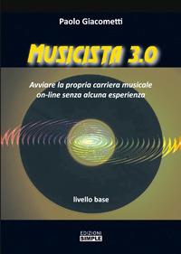 Musicista 3.0. Avviare la propria carriera musicale on-line senza alcuna esperienza. Livello base - Paolo Giacometti - Libro Simple 2017 | Libraccio.it