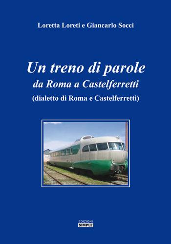 Un treno di parole. Da Roma a Castelferretti (dialetto di Roma e Castelferretti) - Loretta Loreti, Giancarlo Socci - Libro Simple 2017 | Libraccio.it