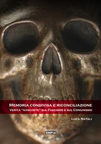 Memoria condivisa e riconciliazione. Verità «nascoste» sul fascismo e sul comunismo - Luca Natali - Libro Simple 2018 | Libraccio.it