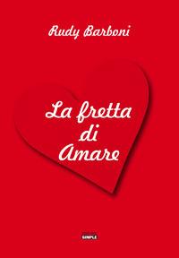 La fretta di amare - Rudy Barboni - Libro Simple 2018 | Libraccio.it