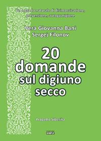 20 domande sul digiuno secco. Un metodo naturale di disintossicazione, prevenzione, autoguarigione - Sergej Filonov, Vera Giovanna Bani - Libro Simple 2018 | Libraccio.it