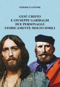 Gesù Cristo e Giuseppe Garibaldi due personaggi storicamente molto simili - Federico Anitori - Libro Simple 2018 | Libraccio.it