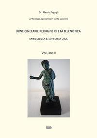 Urne cinerarie perugine di età ellenistica. Mitologia e letteratura. Vol. 2 - Alessio Fagugli - Libro Simple 2018 | Libraccio.it