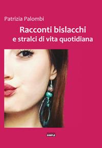 Racconti bislacchi e stralci di vita quotidiana - Patrizia Palombi - Libro Simple 2018 | Libraccio.it