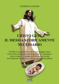 Cristo Gesù il Messia storicamente necessario - Federico Anitori - Libro Simple 2018 | Libraccio.it