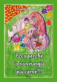Ecco perché io non mangio più carne! - Francesco Buccolo - Libro Simple 2018 | Libraccio.it