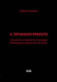 Il tatuaggio perduto. Uno studio sul legame fra il tatuaggio del Giappone e quello sacro di Loreto - Marco Fulgione - Libro Simple 2018 | Libraccio.it