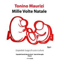 Mille volte Natale. L'ospedale: luogo di cura e cultura. Catalogo della mostra (Pesaro, 19 dicembre 2018-2 febbraio 2019)). Ediz. illustrata - Tonino Maurizi - Libro Simple 2018 | Libraccio.it