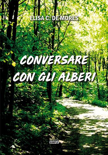 Conversare con gli alberi - Elisa C. De Mores - Libro Simple 2019 | Libraccio.it