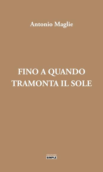 Fino a quando tramonta il sole - Antonio Maglie - Libro Simple 2019 | Libraccio.it