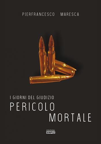 Pericolo mortale. I giorni del giudizio - Pierfrancesco Maresca - Libro Simple 2019 | Libraccio.it