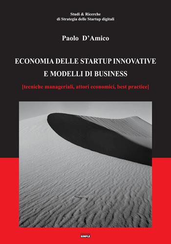 Economia delle startup innovative e modelli di business. (Tecniche manageriali, attori economici, best practice) - Paolo D'Amico - Libro Simple 2019 | Libraccio.it