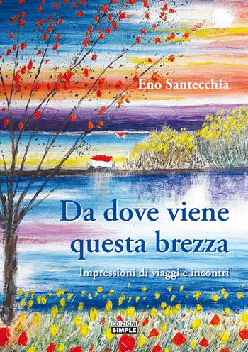 Da dove viene questa brezza. Impressioni di viaggi e incontri - Eno Santecchia - Libro Simple 2019 | Libraccio.it