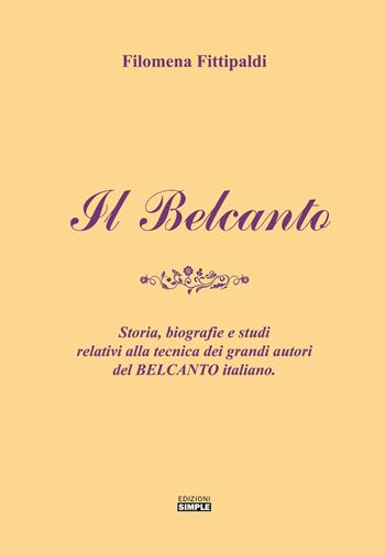 Il belcanto. Storia, biografie e studi relativi alla tecnica dei grandi autori del belcanto italiano - Filomena Fittipaldi - Libro Simple 2020 | Libraccio.it