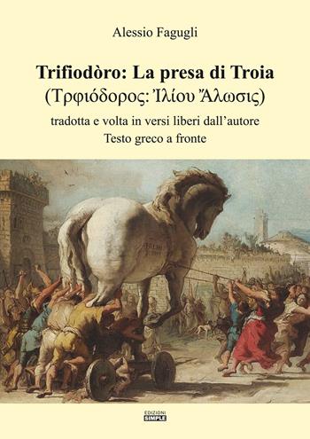 Trifiodòro: La presa di Troia. Tradotta e volta in versi liberi dall'autore - Alessio Fagugli - Libro Simple 2020 | Libraccio.it