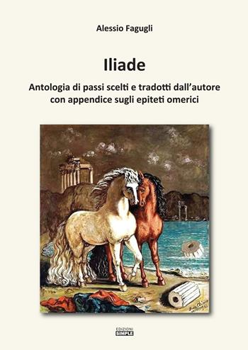 Iliade. Antologia di passi scelti e tradotti dall'autore con appendice sugli epiteti omerici - Alessio Fagugli - Libro Simple 2020 | Libraccio.it