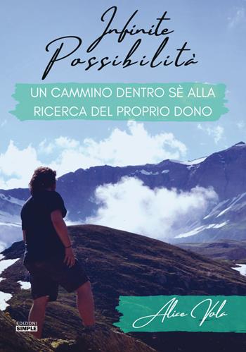 Infinite possibilità. Un cammino dentro sé alla ricerca del proprio dono - Alice Vola - Libro Simple 2020 | Libraccio.it