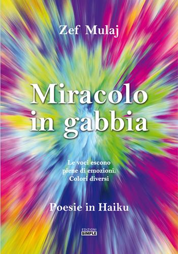 Miracolo in gabbia. Le voci escono piene di emozioni. Colori diversi - Zef Mulaj - Libro Simple 2020 | Libraccio.it