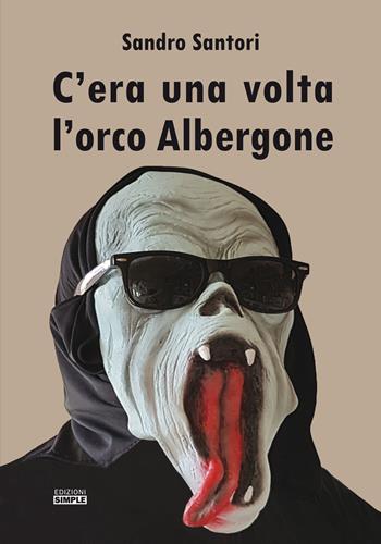 C'era una volta l'orco Albergone - Sandro Santori - Libro Simple 2020 | Libraccio.it
