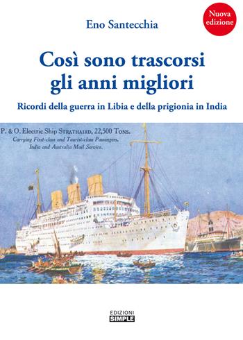 Così sono trascorsi gli anni migliori. Ricordi della guerra in Libia e della prigionia in India - Eno Santecchia - Libro Simple 2021 | Libraccio.it