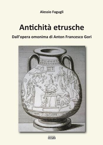 Antichità etrusche. Dall'opera omonima di Anton Francesco Gori - Alessio Fagugli - Libro Simple 2020 | Libraccio.it