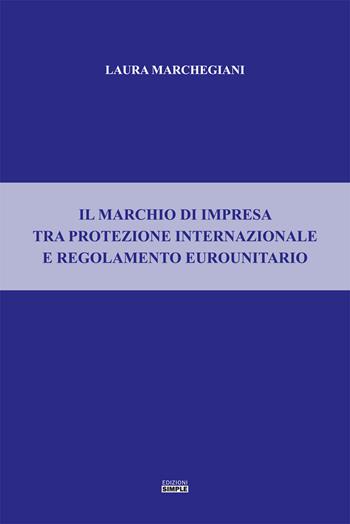 Il marchio di impresa tra protezione internazionale e regolamento eurounitario - Laura Marchegiani - Libro Simple 2021 | Libraccio.it