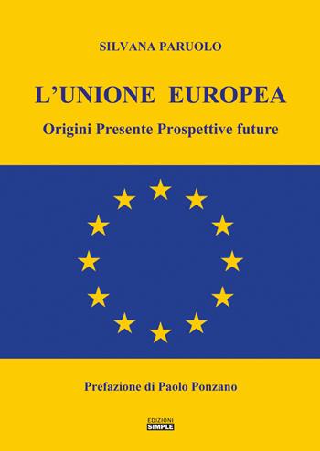 L' Unione Europea. Origini, presente, prospettive future - Silvana Paruolo - Libro Simple 2021 | Libraccio.it