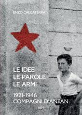 Le idee, le parole, le armi. 1921-1946. Compagni d'Antan