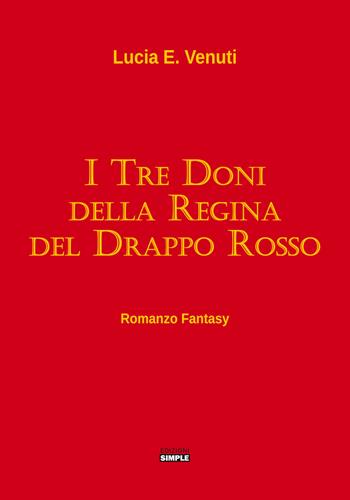I tre doni della regina del Drappo rosso - Lucia E. Venuti - Libro Simple 2022 | Libraccio.it