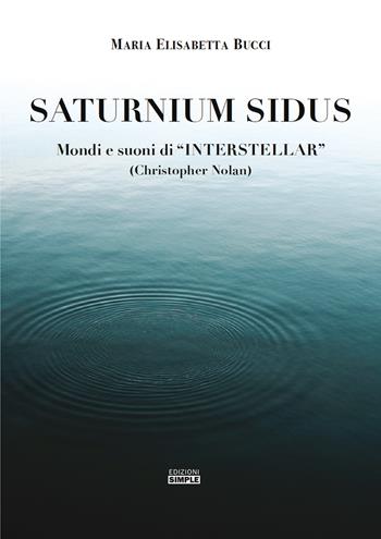 Saturnium Sidus. Mondi e suoni di «Interstellar» (Christopher Nolan) - Maria Elisabetta Bucci - Libro Simple 2022 | Libraccio.it