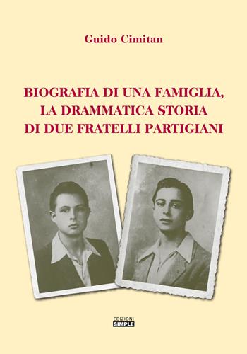 Biografia di una famiglia, la drammatica storia di due fratelli partigiani - Guido Cimitan - Libro Simple 2022 | Libraccio.it