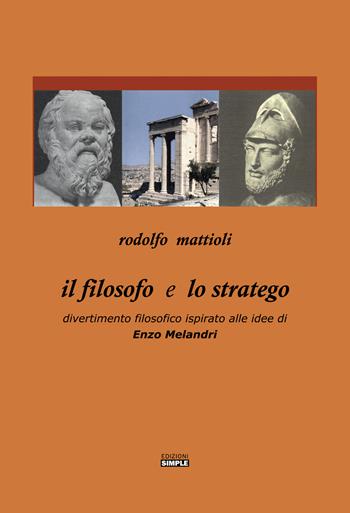 Il filosofo e lo stratego. Divertimento filosofico ispirato alle idee di Enzo Melandri - Rodolfo Mattioli - Libro Simple 2022 | Libraccio.it